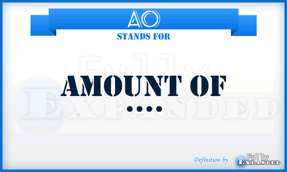 AO - Amount Of ....