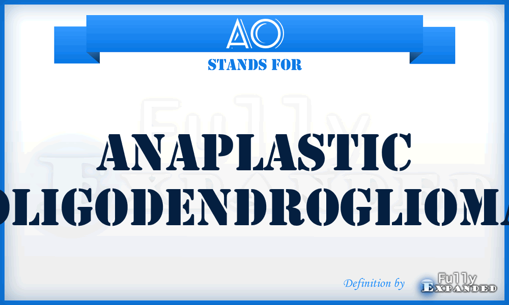 AO - anaplastic oligodendroglioma