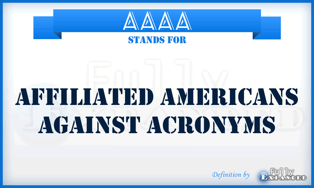 AAAA - Affiliated Americans Against Acronyms