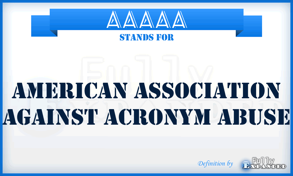 AAAAA - American Association Against Acronym Abuse