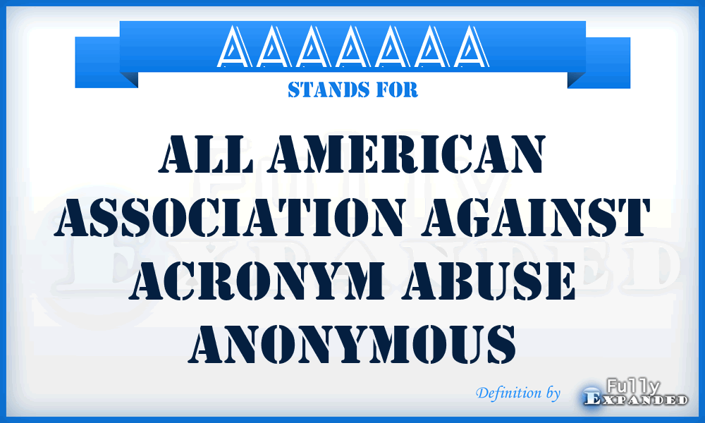 AAAAAAA - All American Association Against Acronym Abuse Anonymous