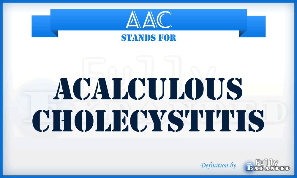 AAC - acalculous cholecystitis