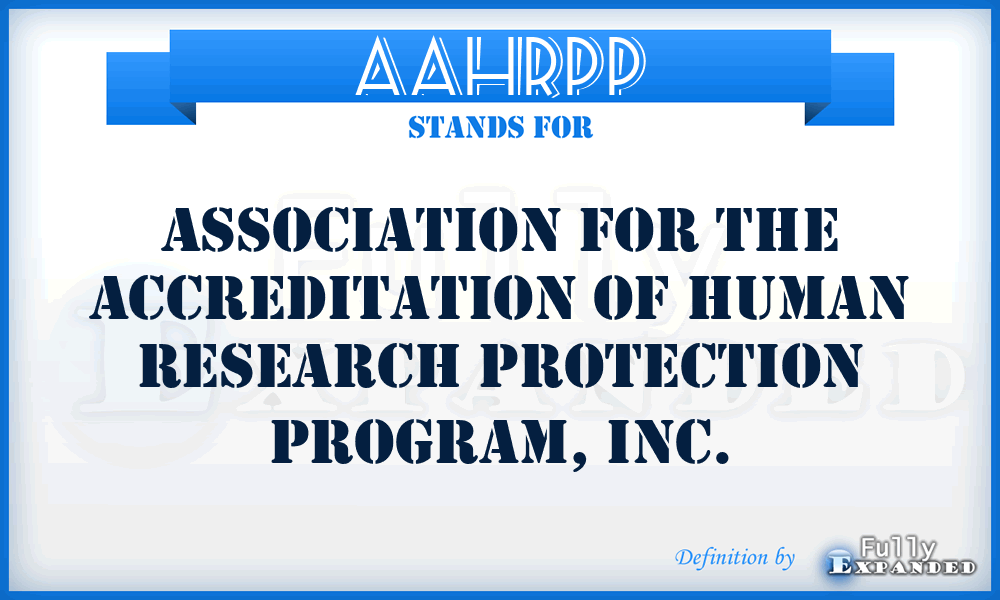 AAHRPP - Association for the Accreditation of Human Research Protection Program, Inc.