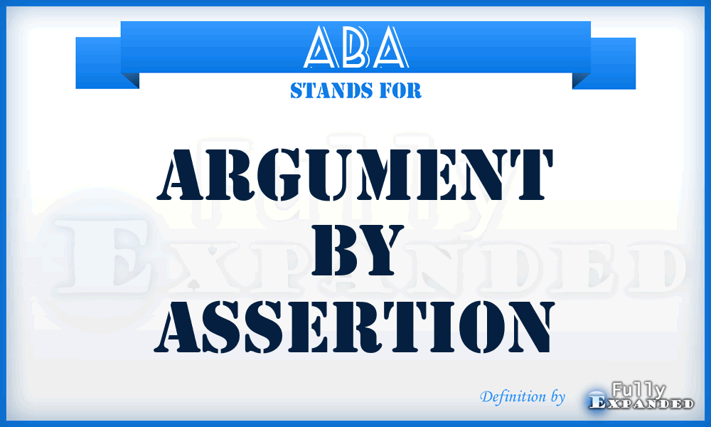 ABA - Argument By Assertion