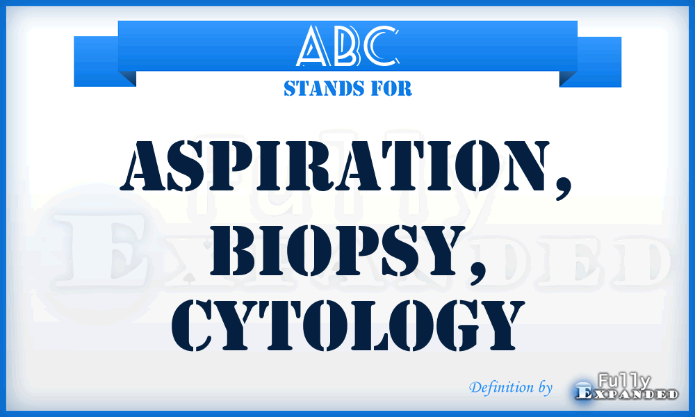 ABC - Aspiration, Biopsy, Cytology