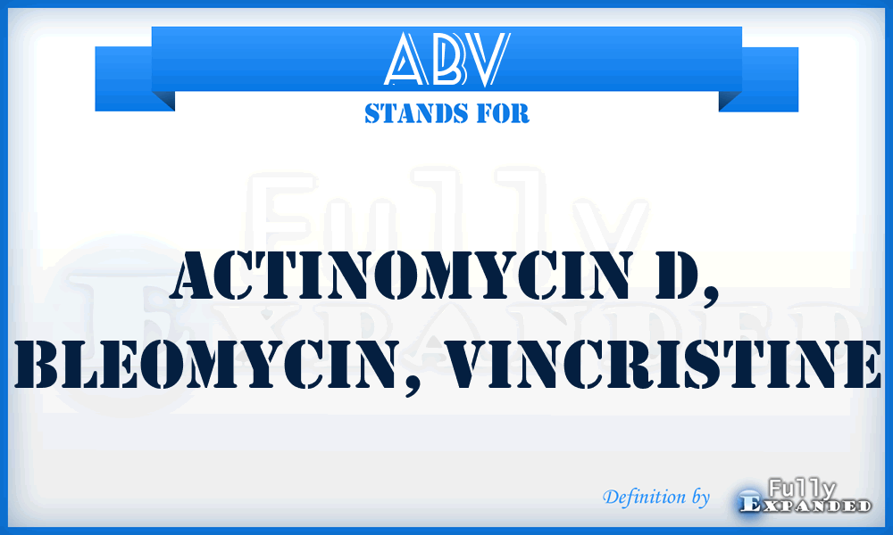 ABV - actinomycin D, bleomycin, vincristine