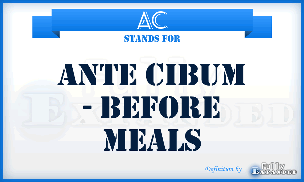 AC - Ante Cibum - before meals