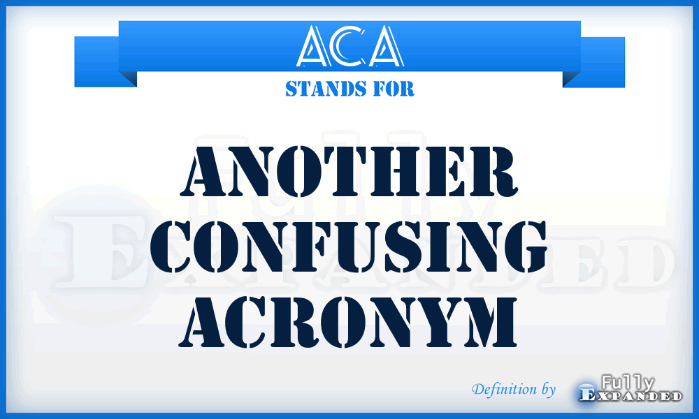 ACA - Another Confusing Acronym