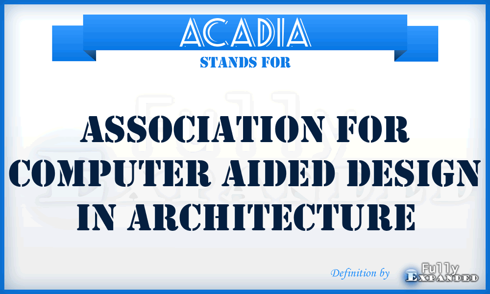 ACADIA - Association for Computer Aided Design in Architecture