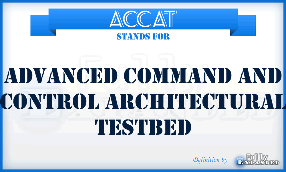 ACCAT - Advanced Command and Control Architectural Testbed