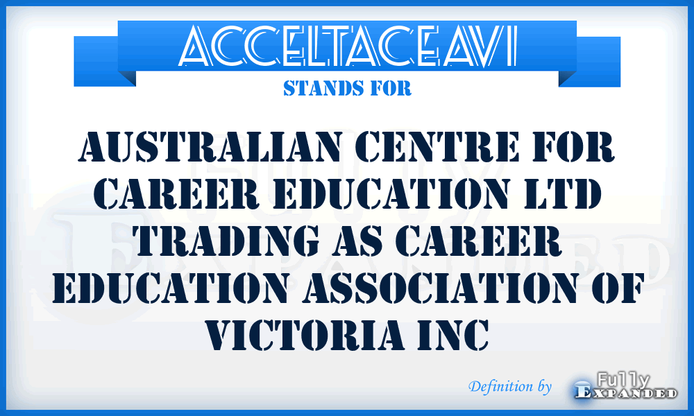 ACCELTACEAVI - Australian Centre for Career Education Ltd Trading As Career Education Association of Victoria Inc