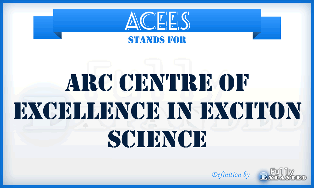 ACEES - Arc Centre of Excellence in Exciton Science