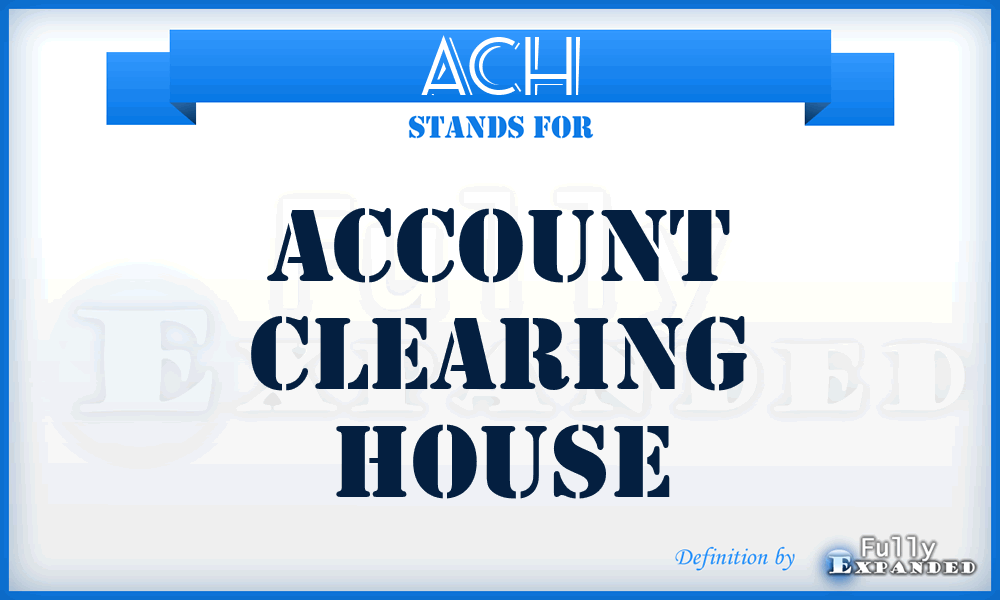 ACH - Account Clearing House