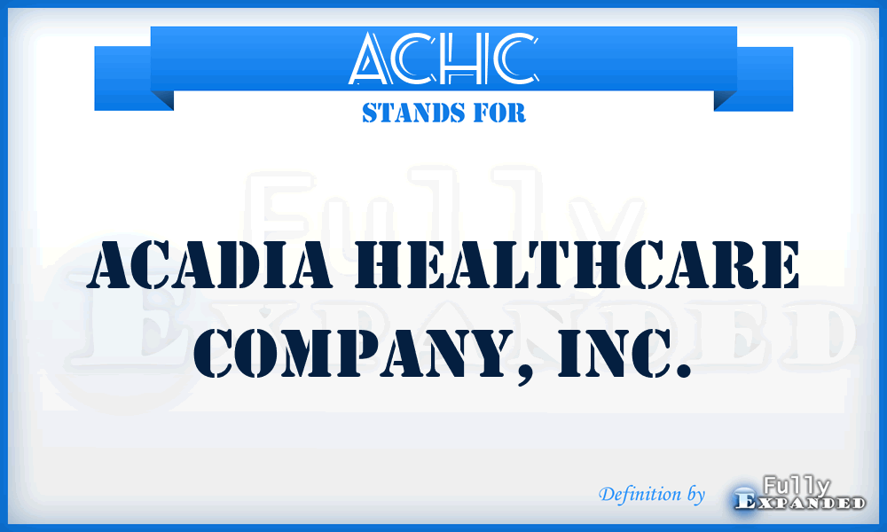 ACHC - Acadia Healthcare Company, Inc.