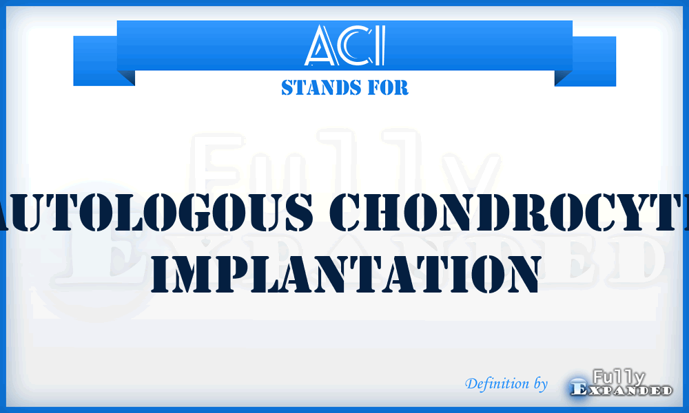ACI - Autologous Chondrocyte Implantation