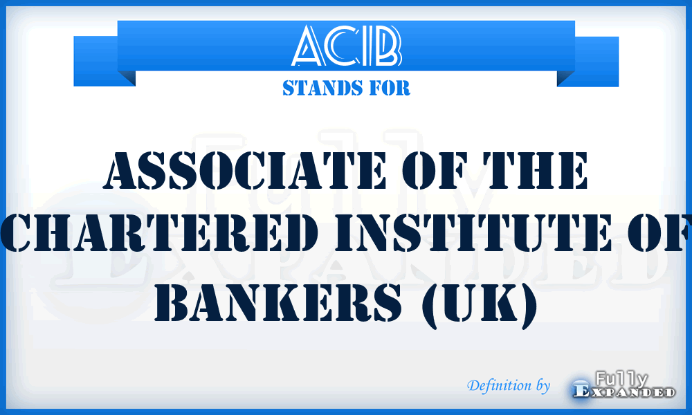 ACIB - Associate of the Chartered Institute of Bankers (UK)