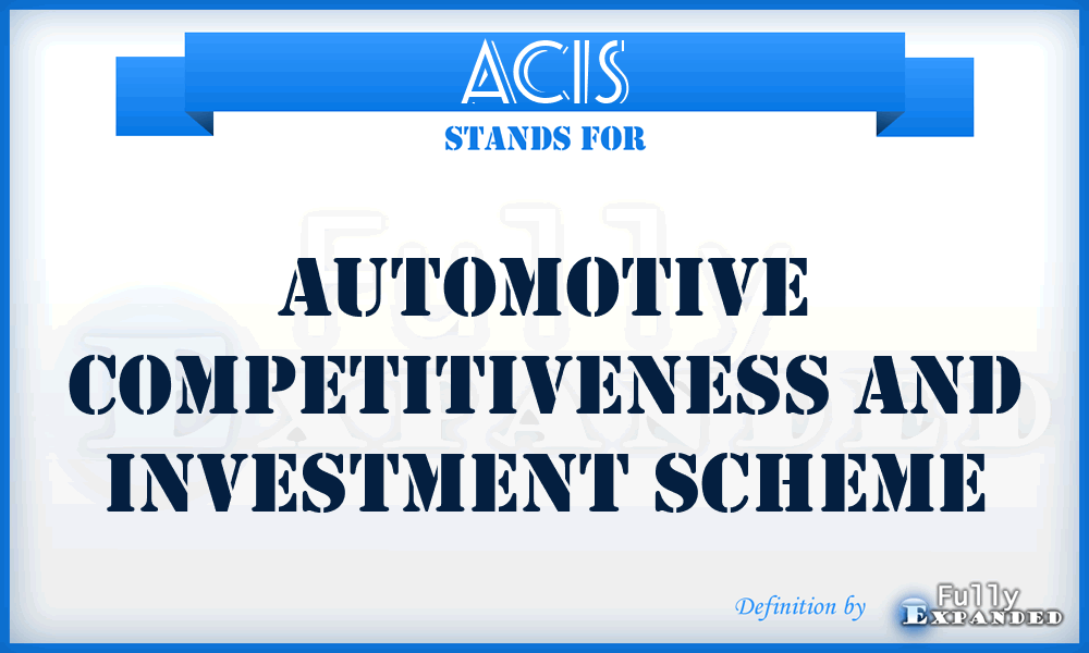 ACIS - Automotive Competitiveness And Investment Scheme