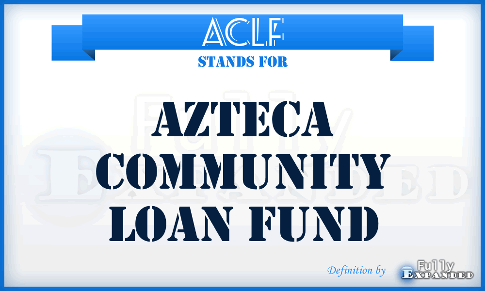 ACLF - Azteca Community Loan Fund