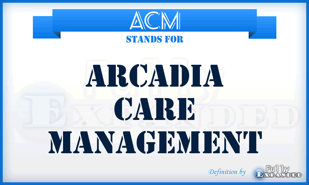 ACM - Arcadia Care Management