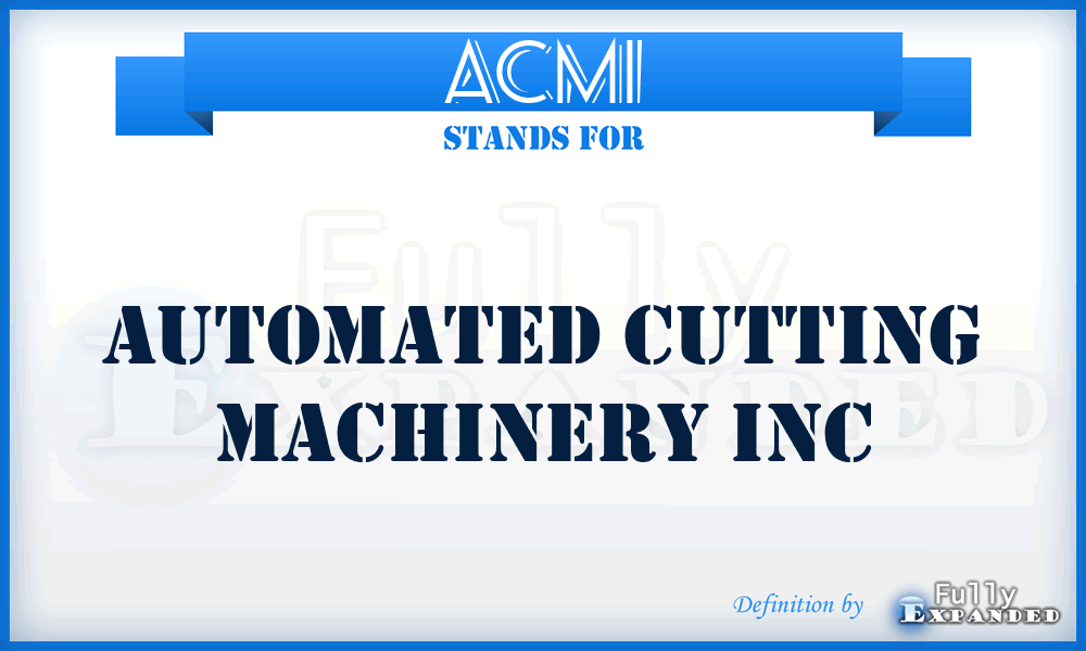 ACMI - Automated Cutting Machinery Inc