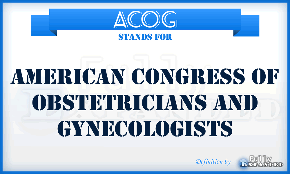 ACOG - American Congress of Obstetricians and Gynecologists