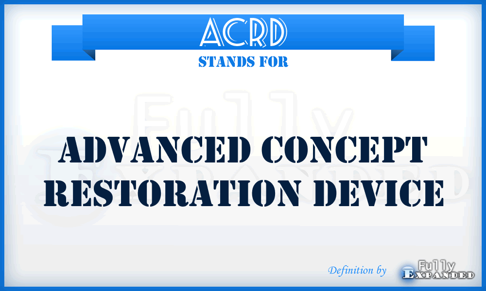 ACRD - Advanced Concept Restoration Device
