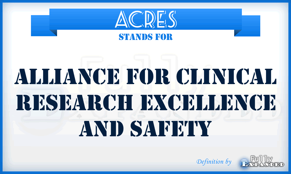 ACRES - Alliance for Clinical Research Excellence and Safety