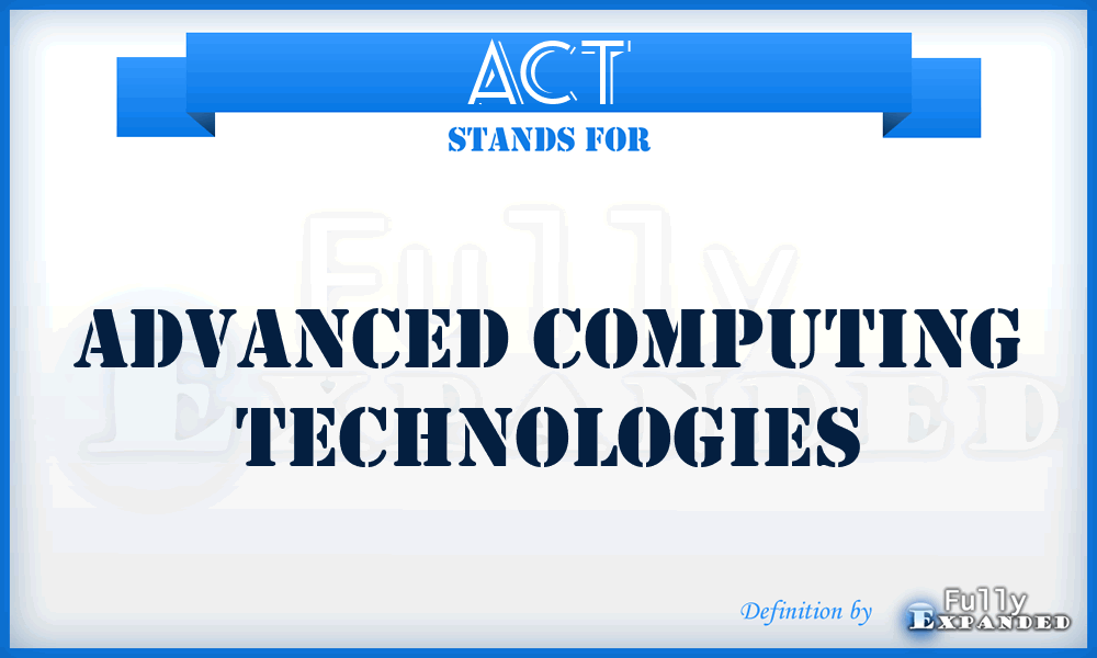 ACT - Advanced Computing Technologies