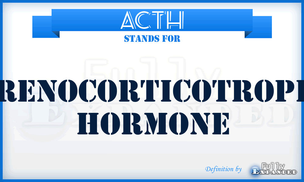 ACTH - adrenocorticotrophic hormone
