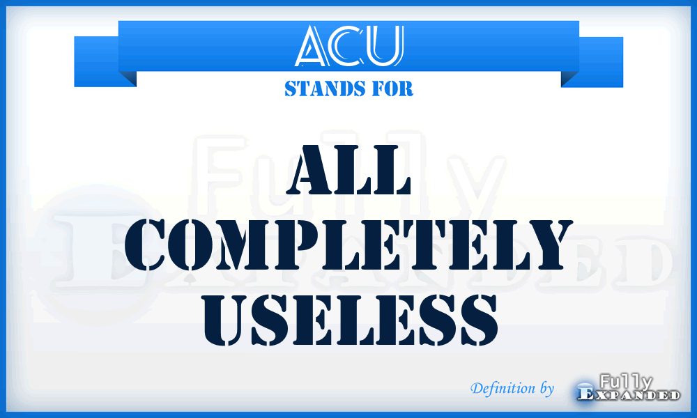 ACU - All Completely Useless
