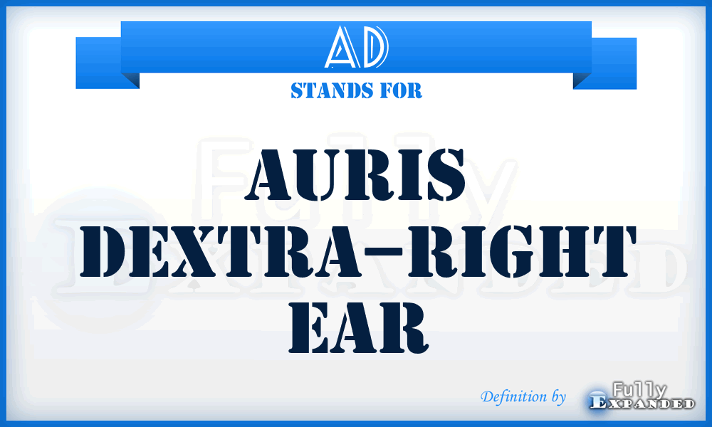 AD - auris dextra–right ear