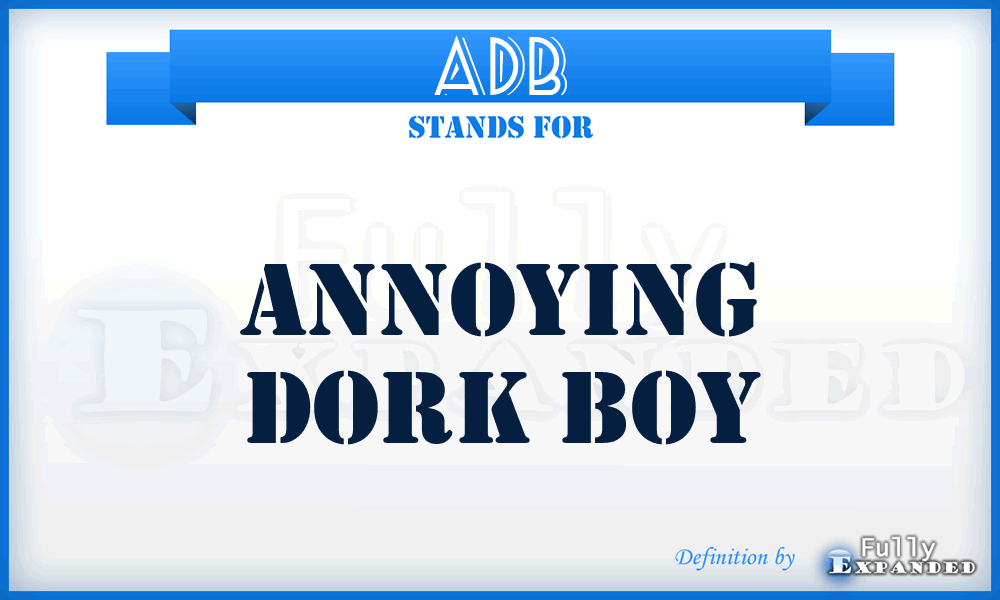 ADB - Annoying Dork Boy