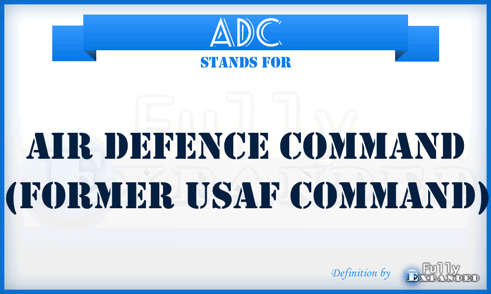 ADC - Air Defence Command (former USAF Command)