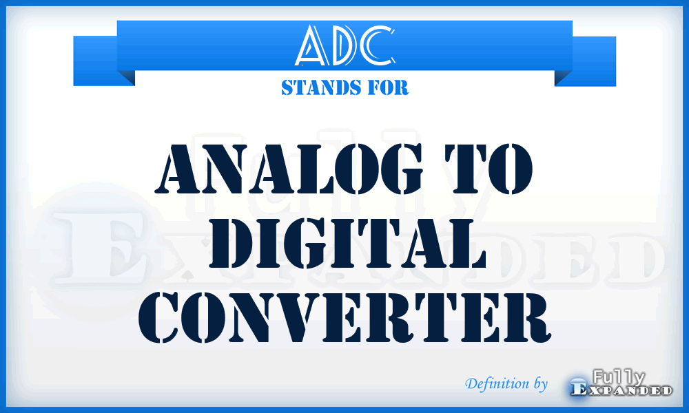 ADC - Analog To Digital Converter