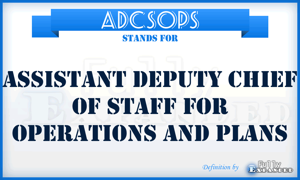 ADCSOPS - Assistant Deputy Chief of Staff for Operations and Plans