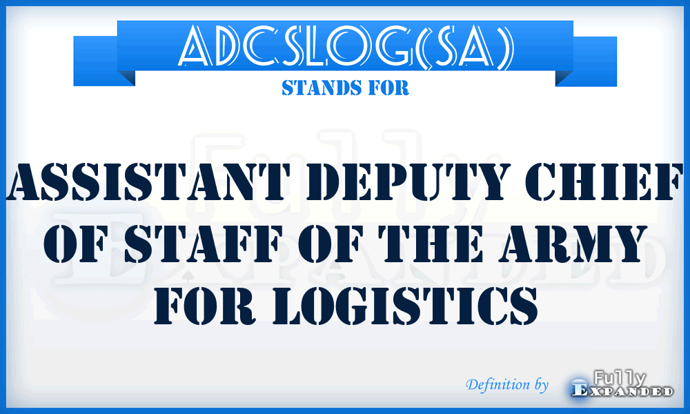 ADCSLOG(SA) - Assistant Deputy Chief of Staff of the Army for Logistics