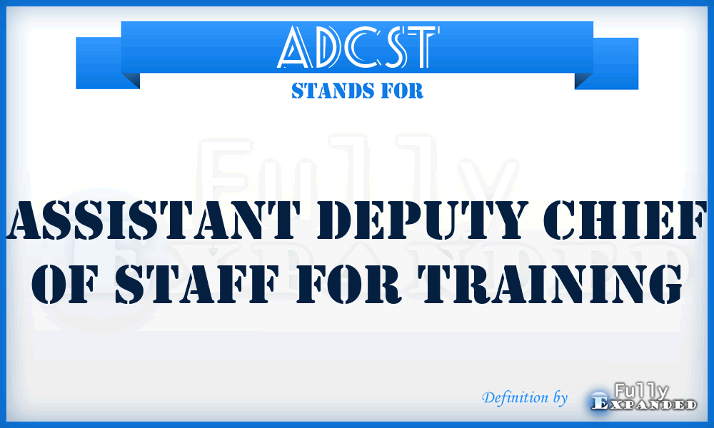 ADCST - Assistant Deputy Chief of Staff for Training