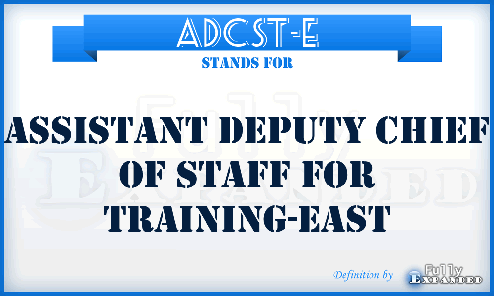 ADCST-E - Assistant Deputy Chief of Staff for Training-East