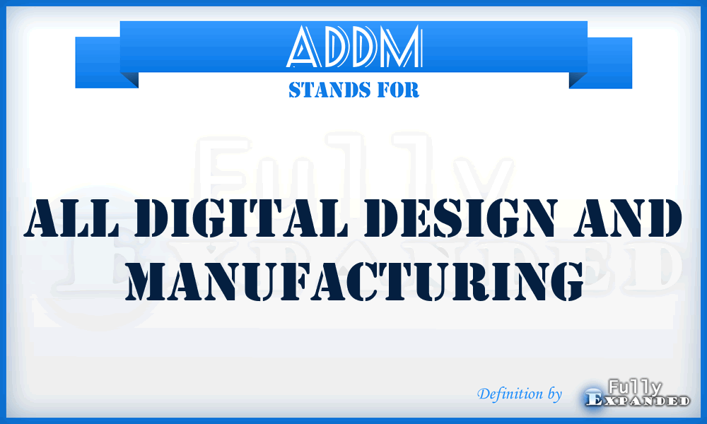 ADDM - All Digital Design and Manufacturing