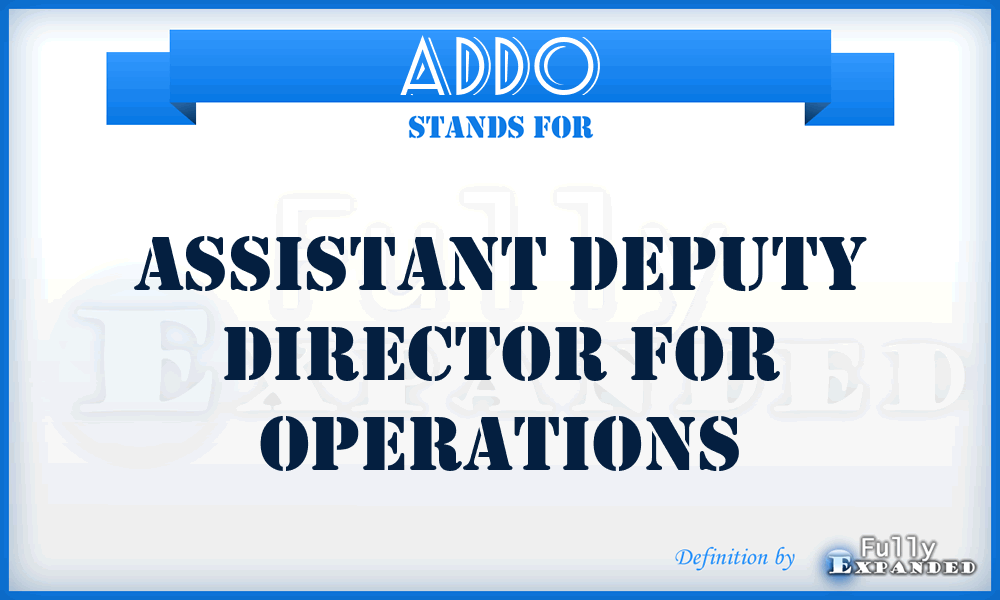 ADDO - assistant deputy director for operations