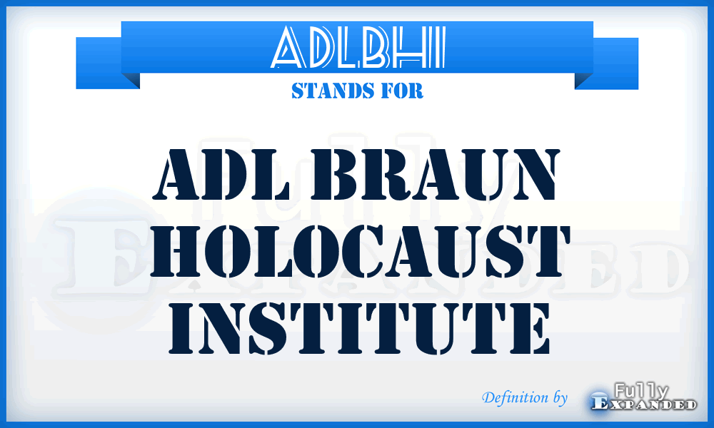 ADLBHI - ADL Braun Holocaust Institute