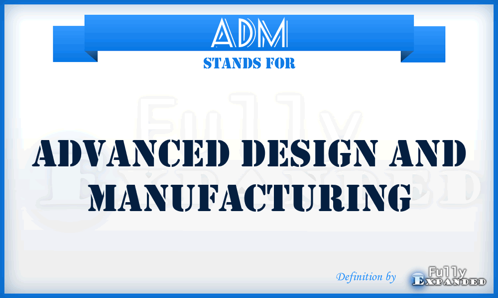 ADM - Advanced Design and Manufacturing