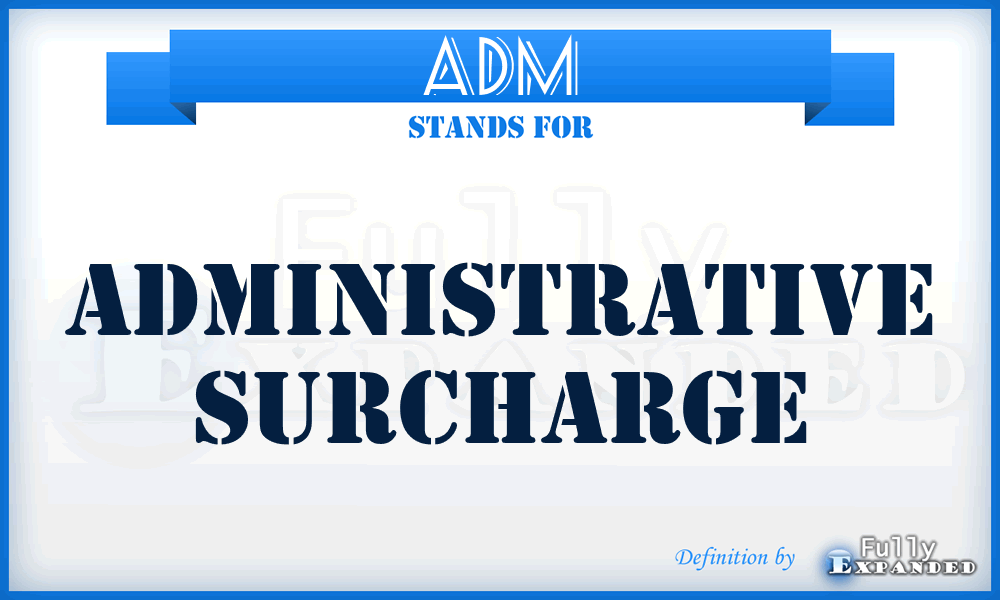 ADM - administrative surcharge