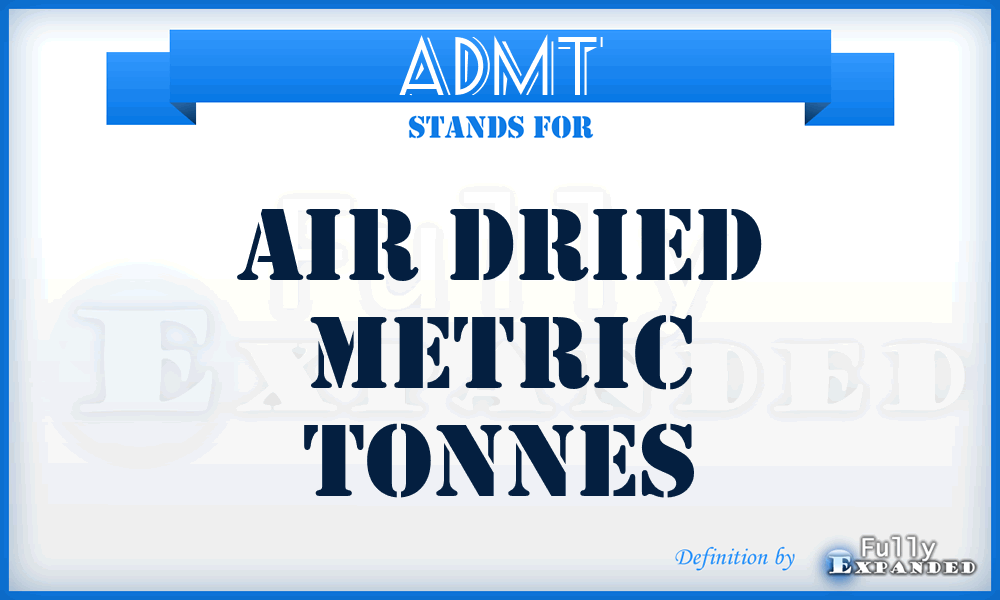 ADMT - air dried metric tonnes