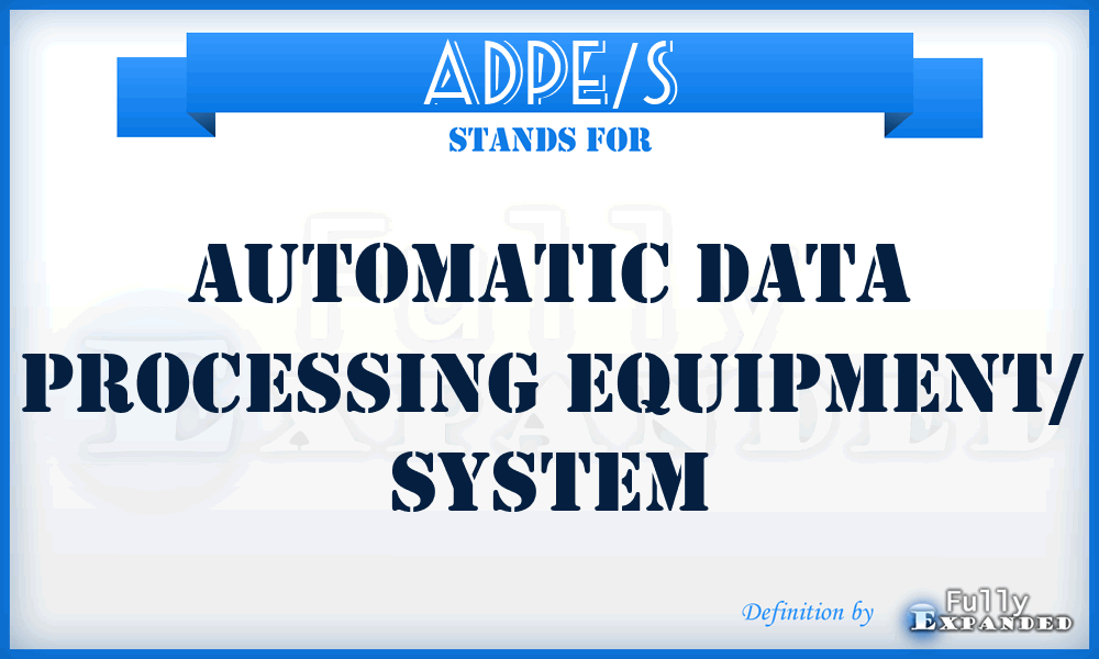 ADPE/S - automatic data processing equipment/ system