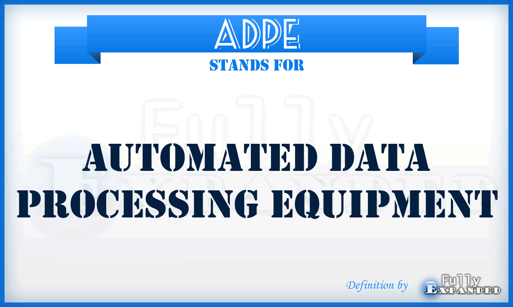 ADPE - automated data processing equipment