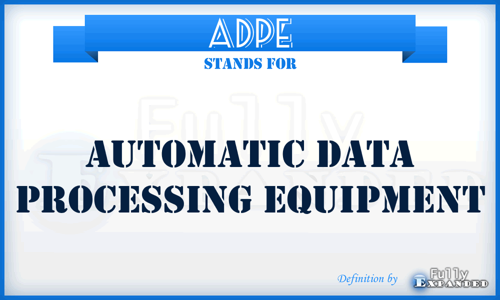 ADPE - automatic data processing equipment