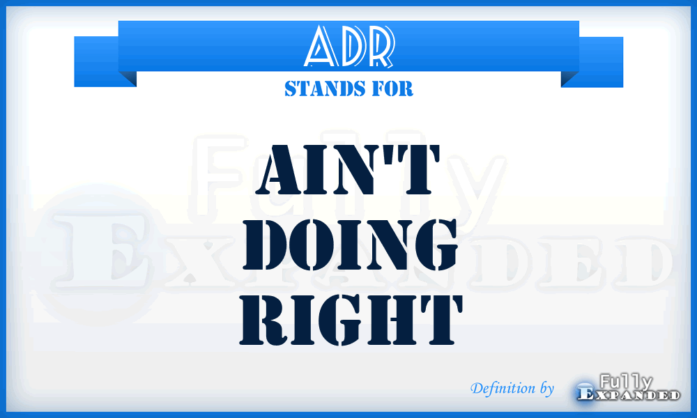 ADR - Ain't Doing Right