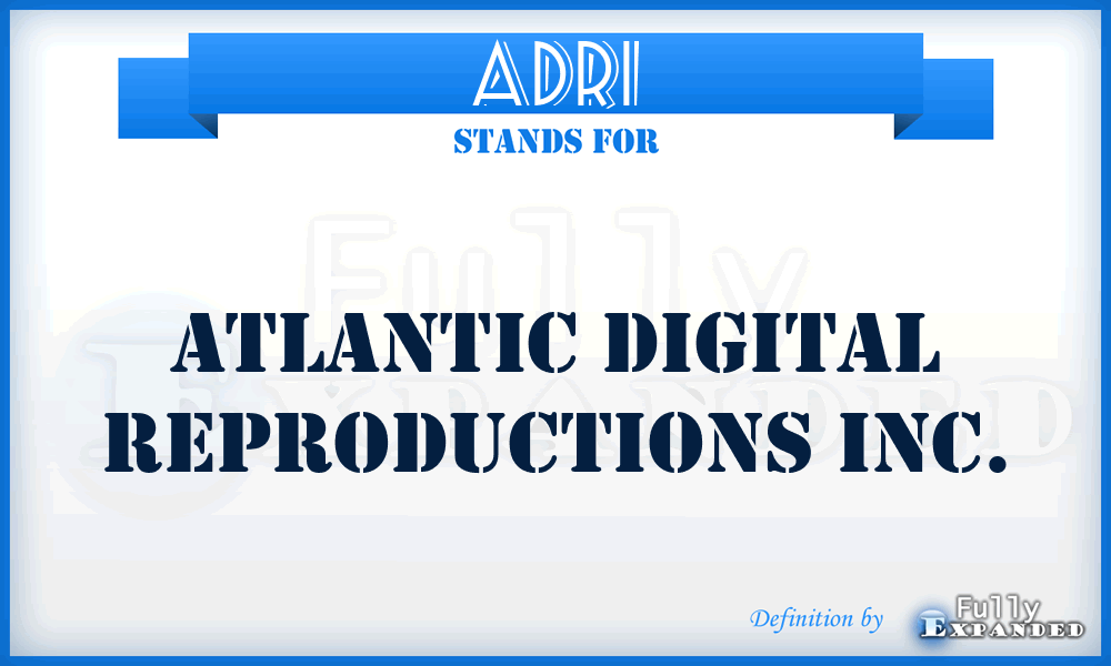 ADRI - Atlantic Digital Reproductions Inc.