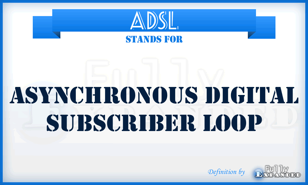ADSL - Asynchronous Digital Subscriber Loop